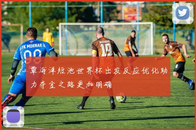 覃海洋短池世界杯出发反应优化助力夺金之路更加明确